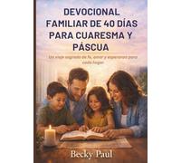Devocional Familiar de 40 días para Cuaresma y Páscua: Un viaje sagrado de fe, amor y esperanza para cada hogar