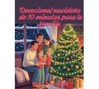 Devocional navideño de 10 minutos para la familia: Reflexiones diarias para cultivar el amor, la bondad y la gratitud para celebrar la temporada