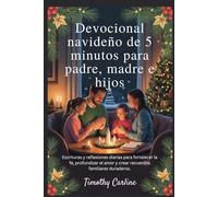 Devocional navideño de 5 minutos para padre, madre e hijos: Escrituras y reflexiones diarias para fortalecer la fe, profundizar el amor y crear recuerdos familiares duraderos.