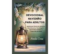 DEVOCIONAL NAVIDEÑO PARA ADULTOS: Reflexiones Diarias De Adviento Para Encontrar Paz, Alegría Y Una Fe Renovada En La Temporada Navideña