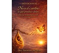 Devocional No es el Cambio lo que produce dolor; sino la Resistencia a él.
