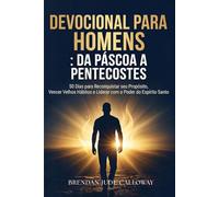 Devocional para Homens : Da Páscoa a Pentecostes: 50 Dias para Reconquistar seu Propósito, Vencer Velhos Hábitos e Liderar com o Poder do Espírito Santo