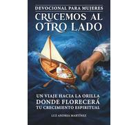 Devocional Para Mujeres Crucemos Al Otro Lado: Un Viaje Hacia La Orilla Donde Florecerá Tu Crecimiento Espiritual