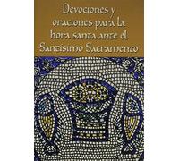 Devocíones Y Oracíones Para La Hora Santa Ante El Santísimo Sacramento