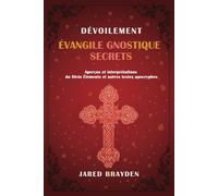 Dévoilement Évangile Gnostique Secrets: Aperçus et interprétations du Divin Éléments et autres textes apocryphes