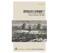 Dévoiler l'Afrique ?: Lieux et pratiques de l'exploration (Afrique occidentale, 1780-1880)