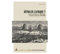 Dévoiler l'Afrique ? Lieux et pratiques de l'exploration (Afrique occidentale, 1780-1880) - Isabelle Surun - De La Sorbonne Editions - broché - Essai