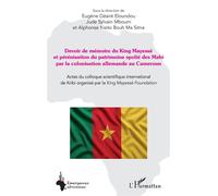 Devoir de mémoire du King Mayessè et pérénisation du patrimoine spolié des Mabi par la colonisation allemande au Cameroun Actes du colloque scientifique international de Kribi organisé par la King May