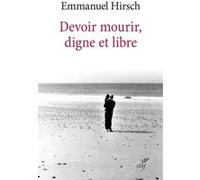 Devoir mourir, digne et libre Emmanuel Hirsch (Auteur)