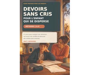Devoirs sans cris pour l’enfant qui se disperse: La méthode C.A.P. en 21 jours pour soutenir son attention, raccourcir les conflits et retrouver des soirées plus sereines