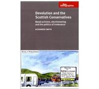 Devolution and the Scottish Conservatives by Alexander Smith Alexander Smith, (Auteur)