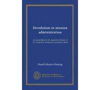 Devolution in mission administration: as exemplified by the legislative history of five American missionary societies in India