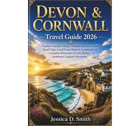 Devon and Cornwall Travel Guide 2026: Explore Coastal Villages, Hidden Beaches, Scenic Road Trips, Local Food, Historic Landmarks & Complete Itineraries for the Perfect Southwest England Adventure