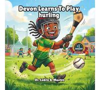 Devon Learns To Play Hurling: A Fun and Motivational Story About Learning Hurling, Teamwork, and Never Giving Up