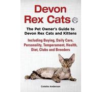 Devon Rex Cats The Pet Owner's Guide To Devon Rex Cats And Kittens Including Buying, Daily Care, Personality, Temperament, Health, Diet, Clubs And Breeders