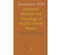 Devonshire Wills: Annotated Abstracts and Genealogy of Ancient Gentle Houses