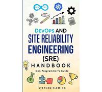 DevOps and Site Reliability Engineering (SRE) Handbook: Non Programmer's Guide