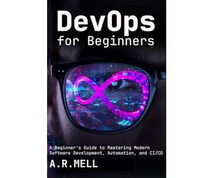 DevOps for Beginners: A Beginner’s Guide to Mastering Modern Software Development, Automation, and CI/CD