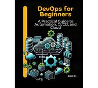 DevOps for Beginners: A Practical Guide to Automation, CI/CD, and Cloud