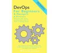 Devops For Beginners: & Managers, & Directors & Anyone Who Wants To Know What Their It Team Is Talking About! (It Delivery Short Read Series)