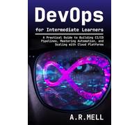 DevOps for Intermediate Learners: A Practical Guide to Building CI/CD Pipelines, Mastering Automation, and Scaling with Cloud Platforms