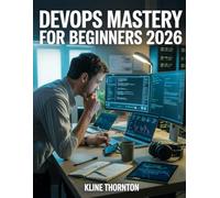 DevOps Mastery for Beginners 2026: The Complete Hands-On Guide to CI/CD, Automation, Docker, Jenkins, Git, Configuration Management, Monitoring, and High-Paying DevOps Careers
