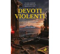 Devoti violenti. I culti napoletani e le devozioni internazionali asservite alla camorra e alle mafie. Ediz. illustrata