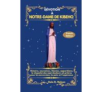 DÉVOTION À NOTRE-DAME DE KIBEHO: Histoire, neuvaines, litanies, apparitions, le chapelet des sept douleurs et prières pour la conversion, la paix et l'espérance
