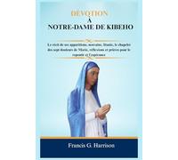 DÉVOTION À NOTRE-DAME DE KIBEHO: Le récit de ses apparitions, neuvaine, litanie, le chapelet des sept douleurs de Marie, réflexions et prières pour le repentir et l'espérance