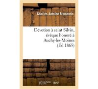 Dévotion à saint Silvin, évêque honoré à Auchy-les-Moines - Charles-Antoine Fromentin - Hachette Bnf - broché - Livre