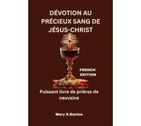 DÉVOTION AU PRÉCIEUX SANG DE JÉSUS-CHRIST: Puissant livre de prières de neuvaine