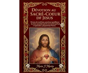 DÉVOTION AU SACRÉ-CŒUR DE JÉSUS: Neuvaine de neuf jours, prières quotidiennes et les douze promesses pour le renouveau spirituel, la réparation et la préparation de Pâques.
