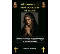 DÉVOTION AUX SEPT DOULEURS DE MARIE: Une puissante neuvaine de neuf jours révélant la puissance, le sens et la grâce de ses douleurs, avec la litanie et le chapelet de Notre-Dame des Douleurs