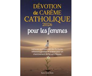 Dévotion de Carême catholique 2026 pour les femmes: Lectures quotidiennes des Écritures, réflexions guidées et prières pour un cheminement de foi vers Pâques