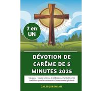 Dévotion de Carême de 5 minutes 2025: Un guide 7 en 1 de prières, de réflexions, d'activités et de traditions pour la croissance et le renouveau spirituels