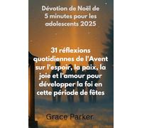 Dévotion de Noël de 5 minutes pour les adolescents 2025: 31 réflexions quotidiennes de l'Avent sur l'espoir, la paix, la joie et l'amour pour développer la foi en cette période de fêtes