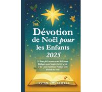 Dévotion de Noël pour les Enfants 2025: 25 Jours de Lectures et de Réflexions Bibliques pour Inspirer la foi, la joie et les Liens Familiaux Pendant cette Période de Noël