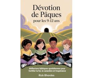 Dévotion de Pâques Pour les 9-12 ans: Réflexions bibliques quotidiennes pour fortifier la foi, le caractère et l'espérance