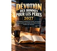 Dévotion des hommes pour les pères 2027: 365 méditations quotidiennes de 5 minutes, avec passages bibliques et prières, pour fortifier la foi, renforcer la famille et guider avec conviction