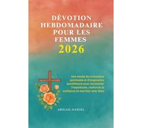DÉVOTION HEBDOMADAIRE POUR LES FEMMES 2026: Une année de croissance spirituelle et d'inspiration quotidienne pour surmonter l'inquiétude, renforcer la confiance et marcher avec Dieu