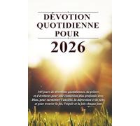DÉVOTION QUOTIDIENNE POUR 2026: 365 jours de dévotions quotidiennes, de prières et d'écritures pour une connexion plus profonde avec Dieu, pour surmonter l'anxiété, la dépression et la peur.