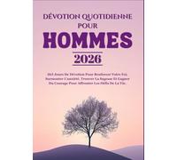 DEVOTION QUOTIDIENNE POUR HOMMES 2026: 365 Jours De Dévotion Pour Renforcer Votre Foi, Surmonter L'anxiété, Trouver La Sagesse Et Gagner Du Courage Pour Affronter Les Défis De La Vie.