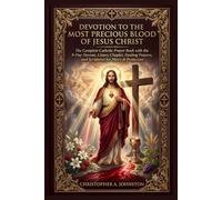 DEVOTION TO THE MOST PRECIOUS BLOOD OF JESUS CHRIST: The Complete Catholic Prayer Book with the 9-Day Novena, Litany, Chaplet, Healing Prayers, and Scriptures for Mercy & Protection