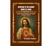 Devotion to the Sacred Heart of Jesus: Powerful Catholic Meditations, Novenas, Daily Prayers, and Divine Promises for a Deeper Relationship with God
