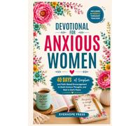 Devotional for Anxious Women: 40 Days of Scripture and Faith-Based Encouragement to Quiet Anxious Thoughts, Release Worry, and Rest in God's Peace