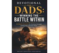 Devotional for Dads: Winning the Battle Within: 52 Weekly Devotions for Emotional Strength, Lasting Faith, and Inner Peace