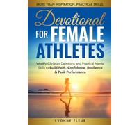 Devotional for Female Athletes: Weekly Christian Devotions and Practical Mental Skills to Build Faith, Confidence, Resilience & Peak Performance