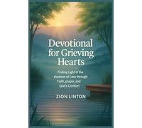Devotional for Grieving Hearts: Finding Light in the Shadows of Loss through Faith, Prayer, and God’s Comfort
