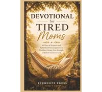 Devotional for Tired Moms: 40 Days of Scripture and Faith-Based Encouragement to Find Rest, Renew Your Strength, and Draw Closer to God