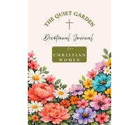 Devotional Journal for Christian Women - The Quiet Garden: Inspired By Nature - 120 Days of Faith, Emotional Healing, and Spiritual Growth